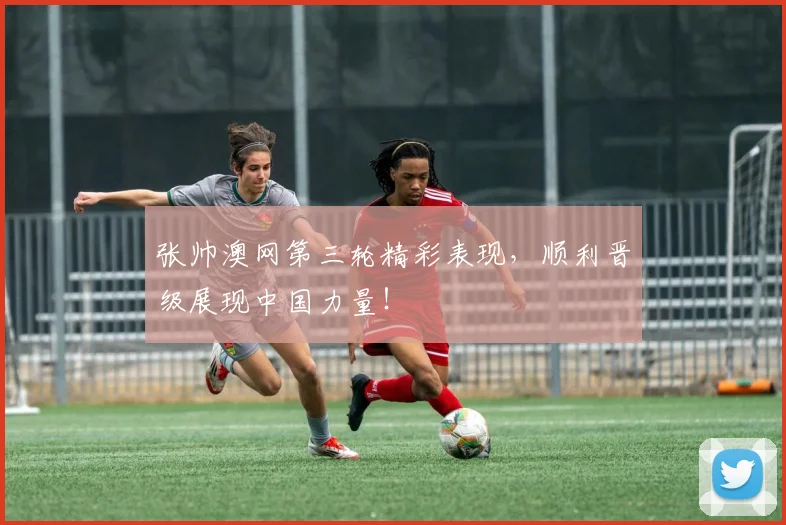 张帅澳网第三轮精彩表现，顺利晋级展现中国力量！