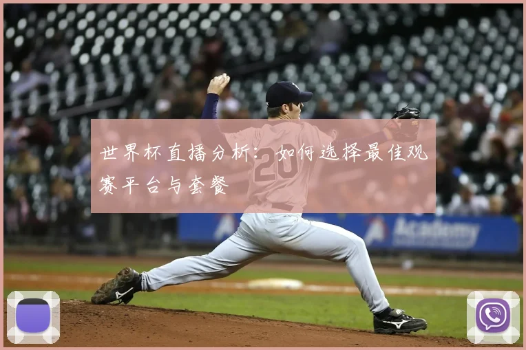 世界杯直播分析：如何选择最佳观赛平台与套餐